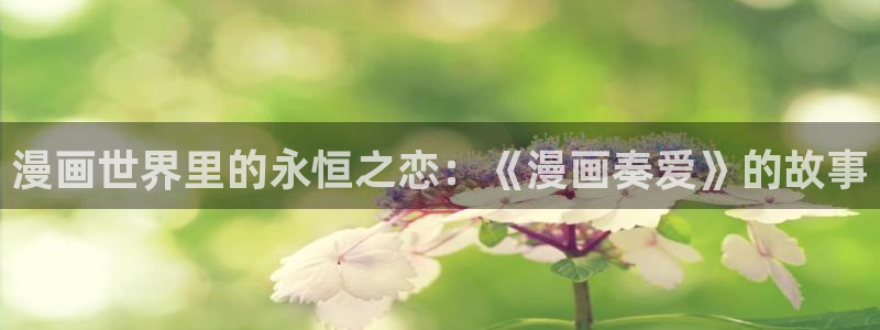 yy漫画免费漫画首页：漫画世界里的永恒之恋：《漫画奏爱》的故事