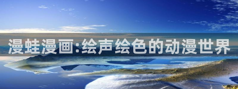 yy漫画无删减版：漫蛙漫画:绘声绘色的动漫世界