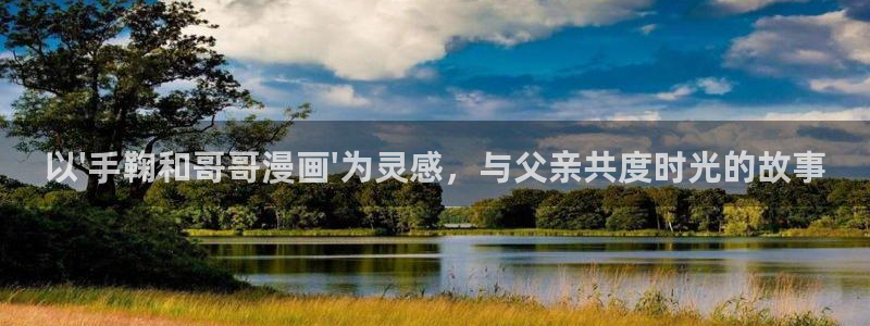 yy漫画网连载：以\'手鞠和哥哥漫画\'为灵感，与父亲共度时光的故事