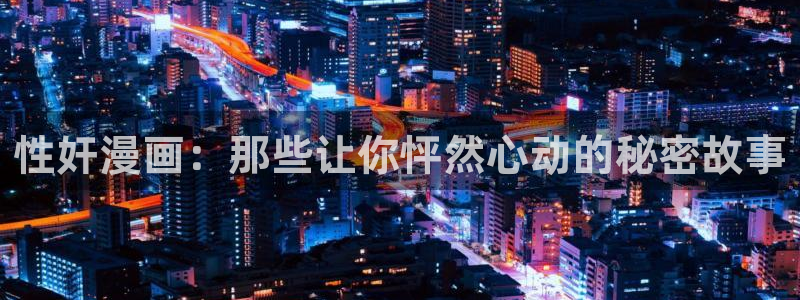 yy漫画正：性奸漫画：那些让你怦然心动的秘密故事
