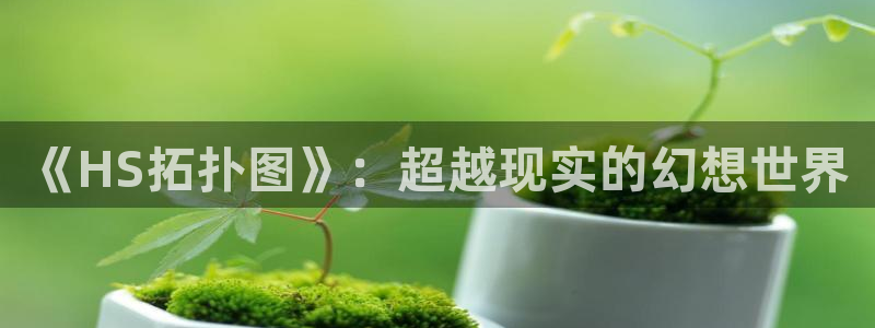 yy漫画登录页面首页秋蝉：《HS拓扑图》：超越现实的幻想世界