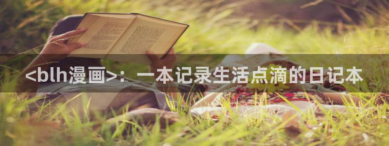 yy漫画免费版在线阅读：<blh漫画>：一本记录生活点滴的日记本