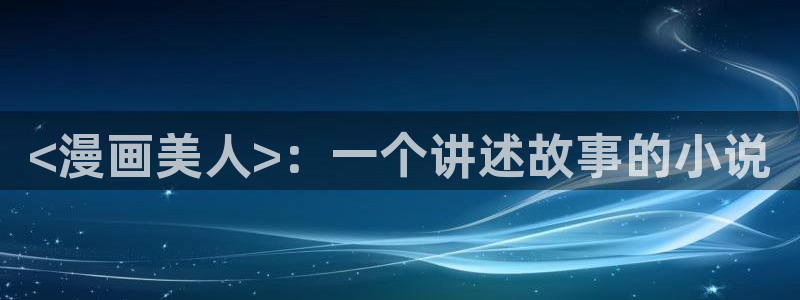 yy漫画入口：<漫画美人>：一个讲述故事的小说
