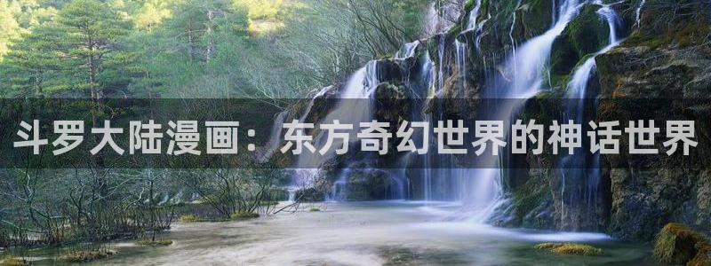 在线免费观看yy漫画：斗罗大陆漫画：东方奇幻世界的神话世界